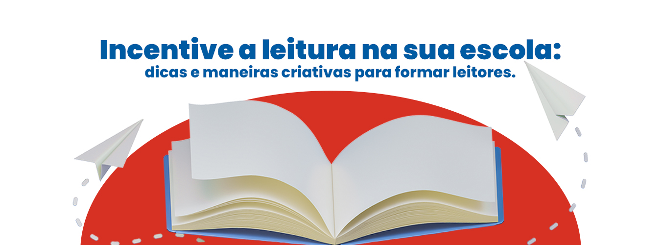 Incentive a leitura na sua escola: dicas e maneiras criativas para formar leitores.