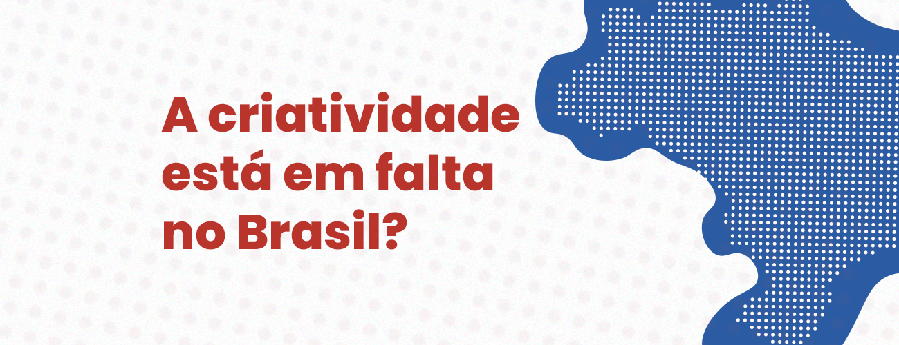 A criatividade está em falta no Brasil?