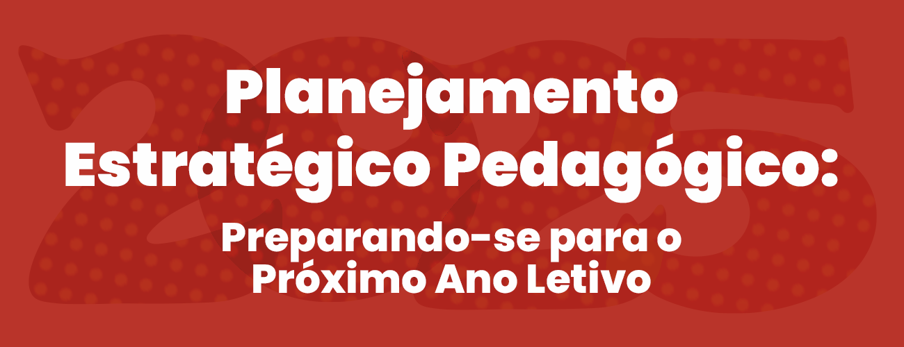 Planejamento Estratégico Pedagógico: Preparando-se para o Próximo Ano Letivo