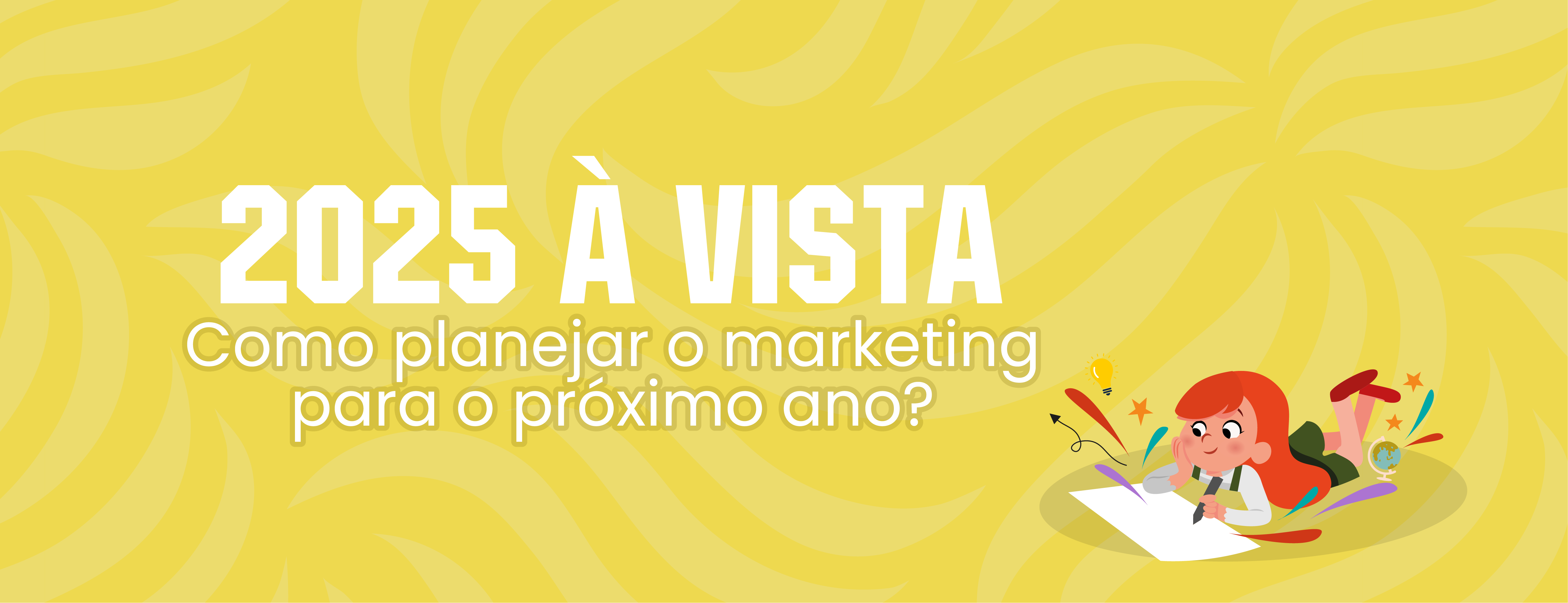 2025 à vista: como planejar o marketing para o próximo ano