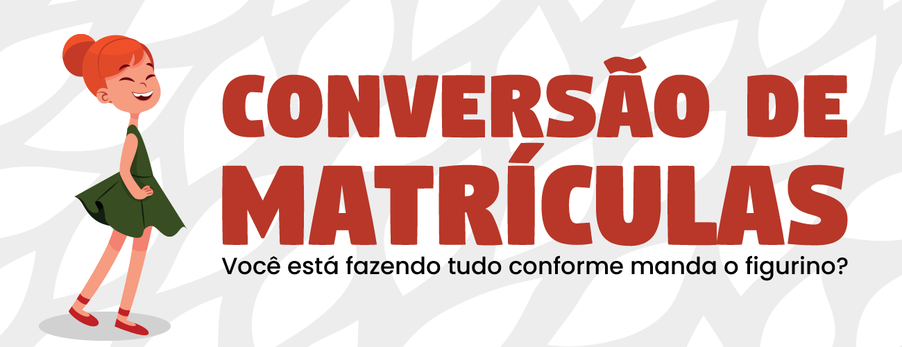 Conversão de matrículas: Você está fazendo tudo conforme manda o figurino?