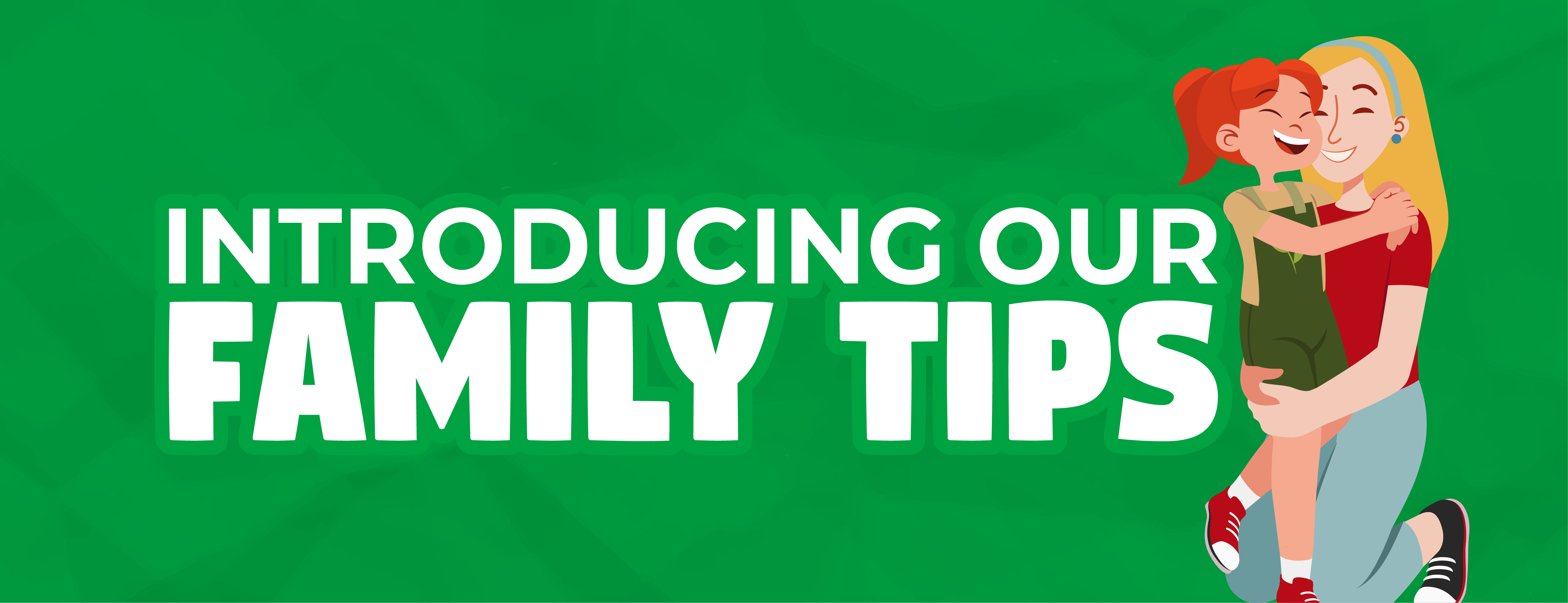 Introducing our Family Tips